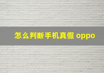 怎么判断手机真假 oppo